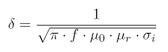 \delta = \frac{1}{\sqrt{{\rm \pi} \cdot f \cdot \mu_0 \cdot \mu_r \cdot \sigma_i}}